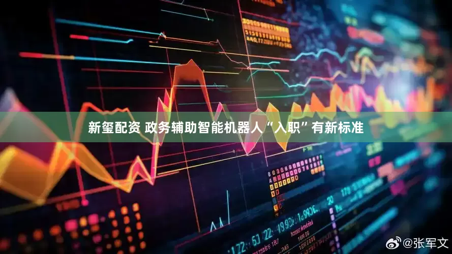 新玺配资 政务辅助智能机器人“入职”有新标准