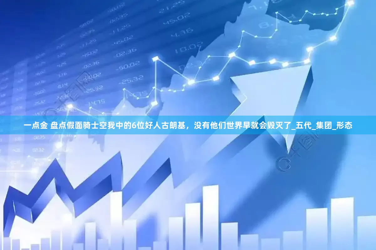 一点金 盘点假面骑士空我中的6位好人古朗基，没有他们世界早就会毁灭了_五代_集团_形态